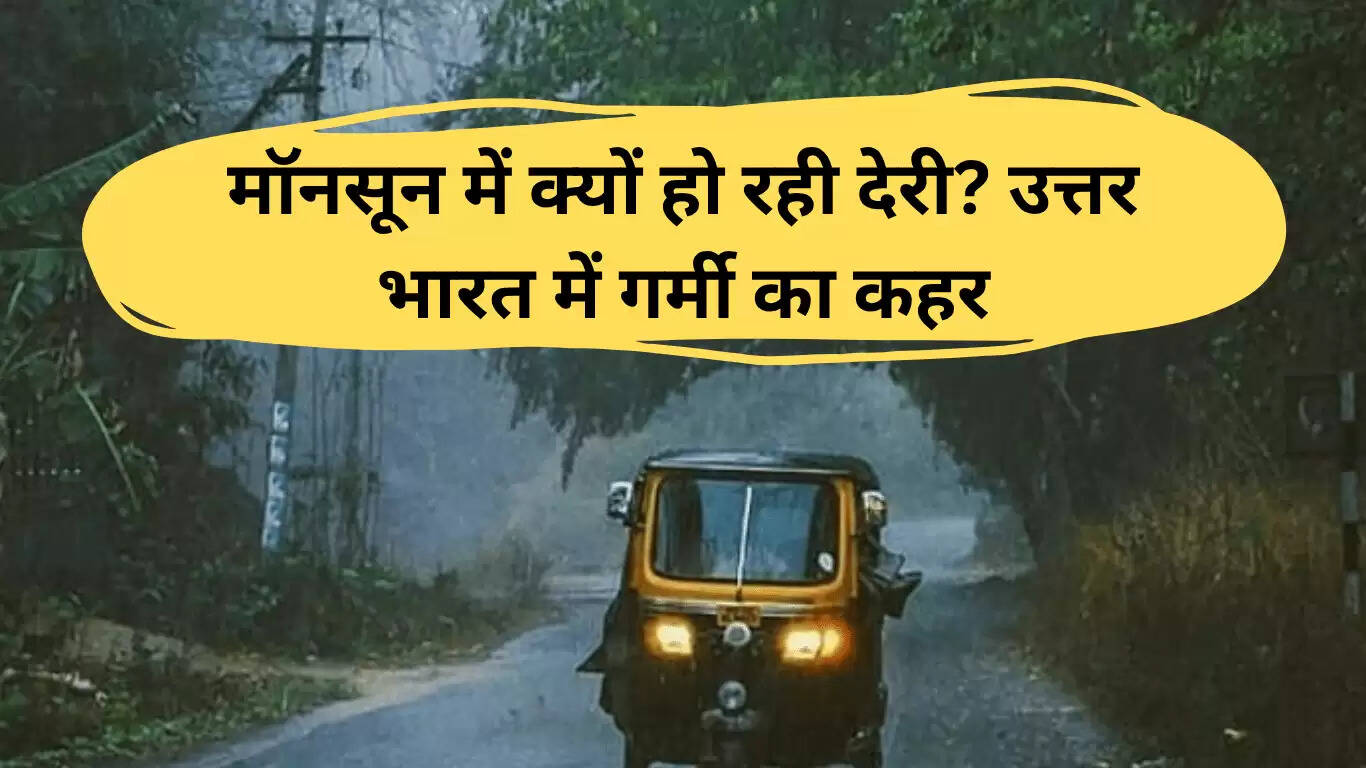 उत्तर भारत में मॉनसून की देरी से गर्मी का प्रकोप, राहत की उम्मीद
