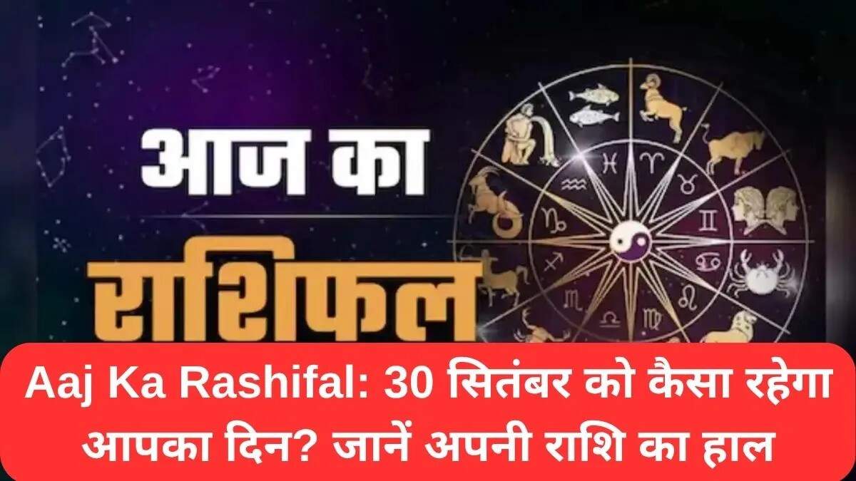 30 सितंबर का राशिफल: जानें आपकी राशि का भविष्य