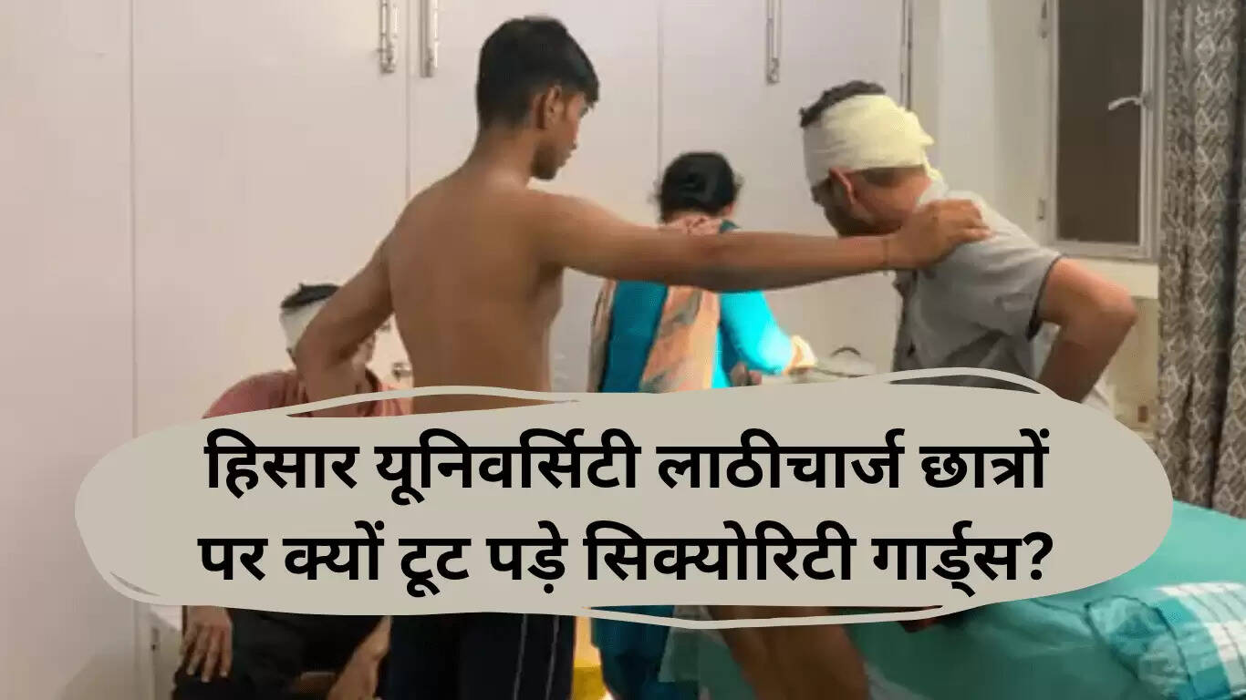 हिसार विश्वविद्यालय में छात्रों पर लाठीचार्ज: विवाद की जड़ें और प्रतिक्रिया