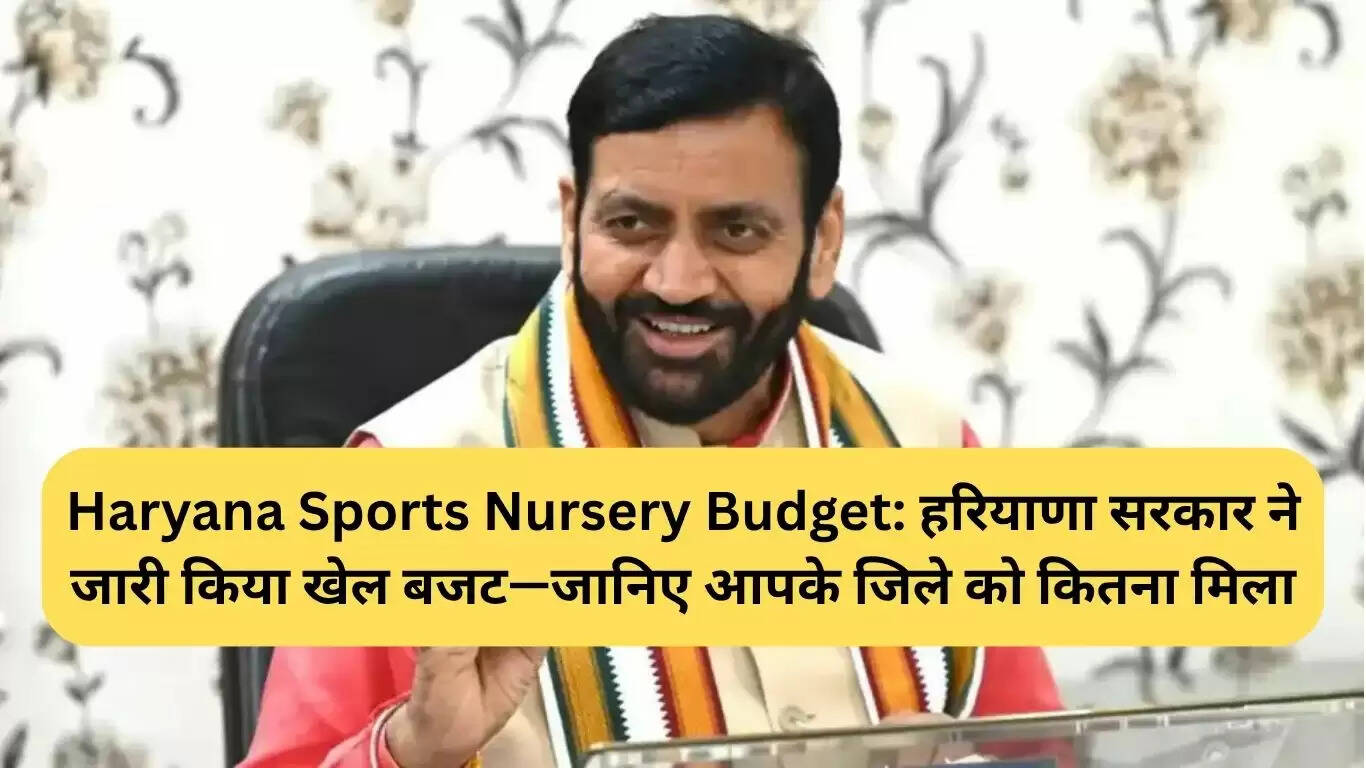 हरियाणा खेल नर्सरी बजट: जानें आपके जिले को कितना मिला फंड