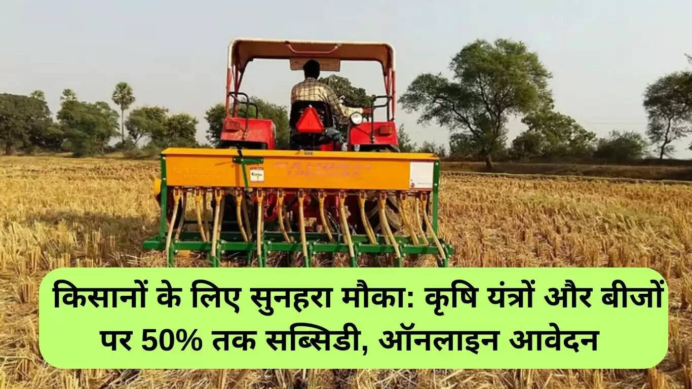 किसानों के लिए सुनहरा अवसर: कृषि उपकरणों और बीजों पर 50% तक की सब्सिडी