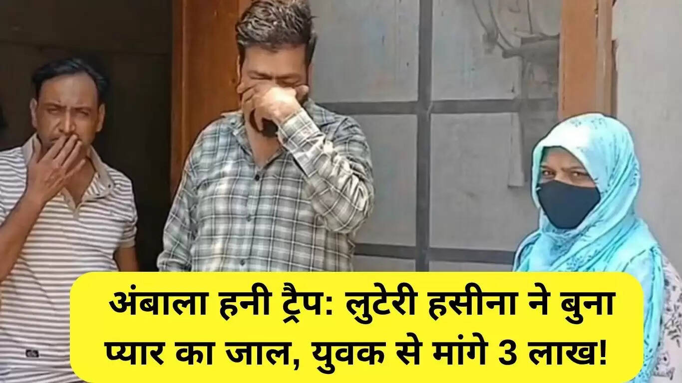 अंबाला हनी ट्रैप: प्यार के जाल में फंसा युवक, 3 लाख की मांग