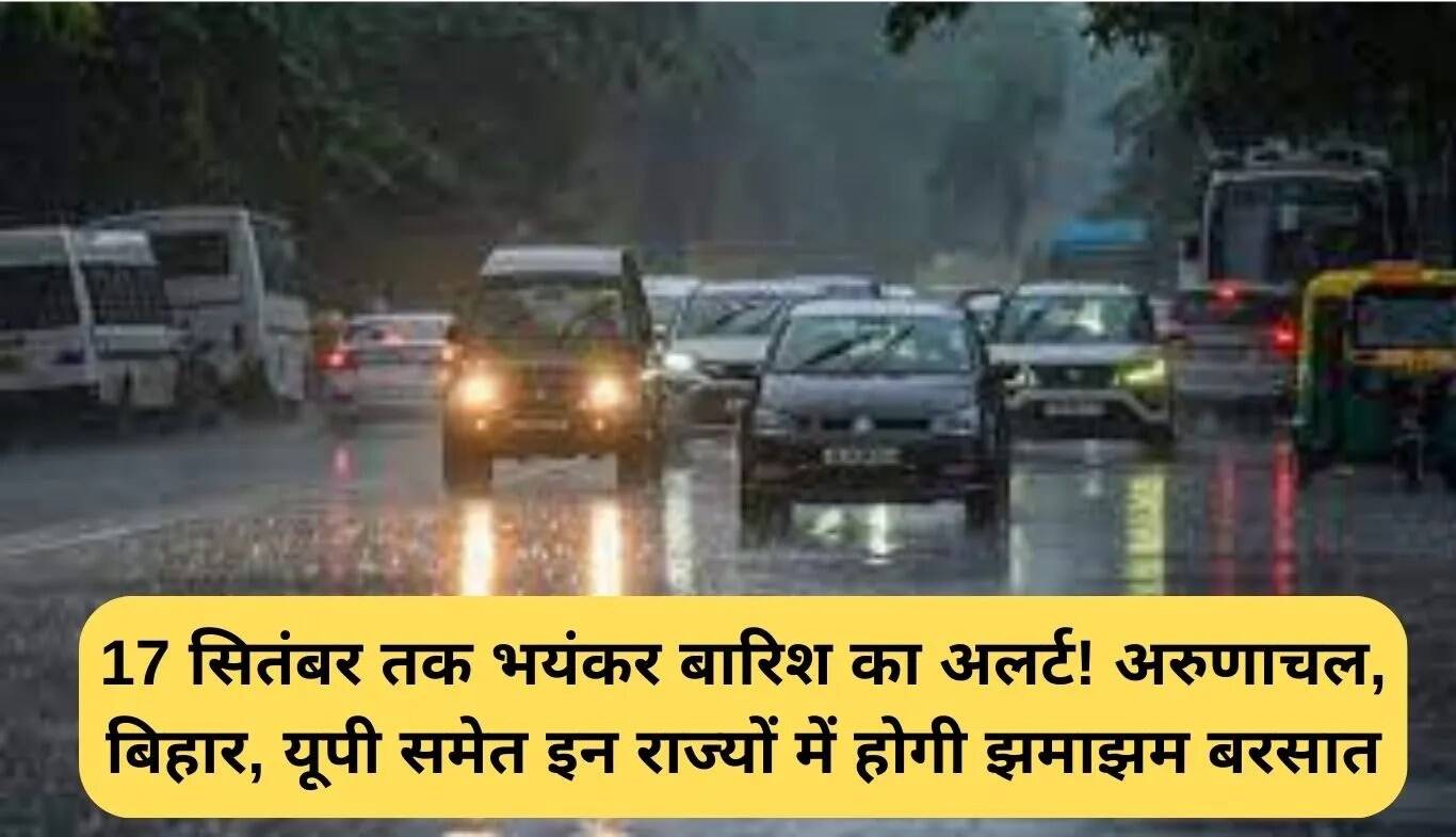 भारी बारिश का अलर्ट: 17 सितंबर तक इन राज्यों में होगी बारिश
