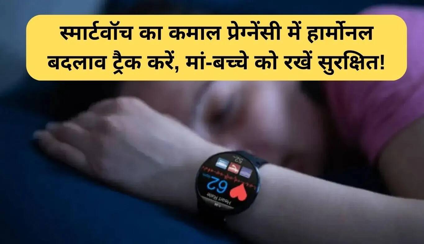 स्मार्टवॉच से गर्भावस्था की देखभाल: हार्मोनल परिवर्तनों पर नज़र रखें