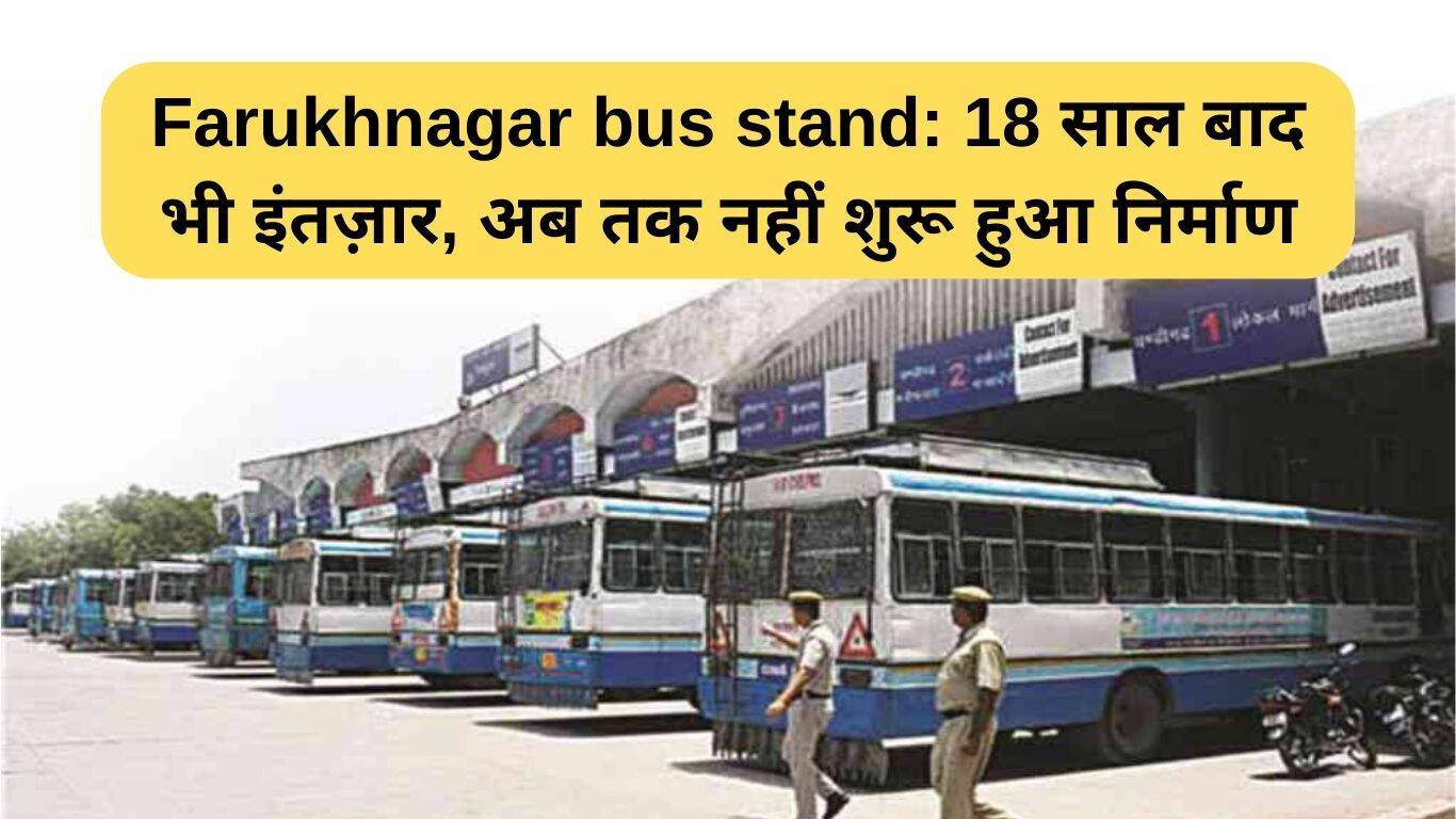 फरुखनगर बस स्टैंड: 18 सालों से इंतज़ार, निर्माण अब तक शुरू नहीं हुआ