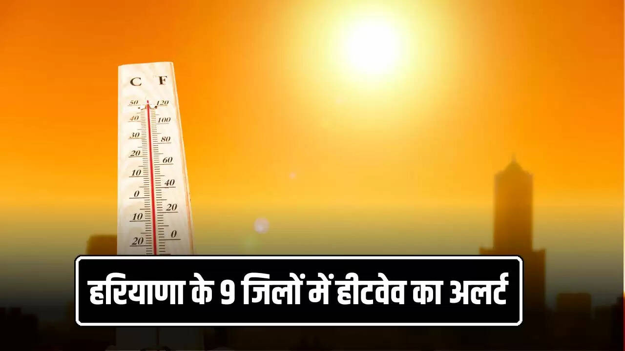 हरियाणा में गर्मी का कहर: 9 जिलों में हीटवेव का अलर्ट