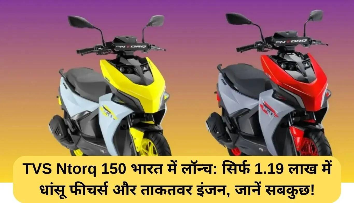 TVS Ntorq 150: भारत में लॉन्च, बेहतरीन फीचर्स और शक्तिशाली इंजन केवल 1.19 लाख रुपये में