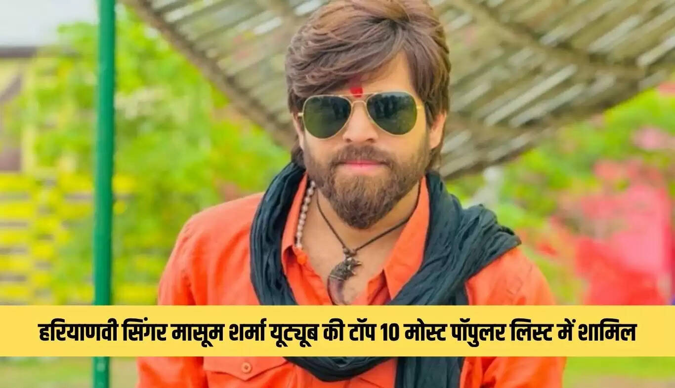 हरियाणवी गायक मासूम शर्मा ने यूट्यूब पर मचाई धूम