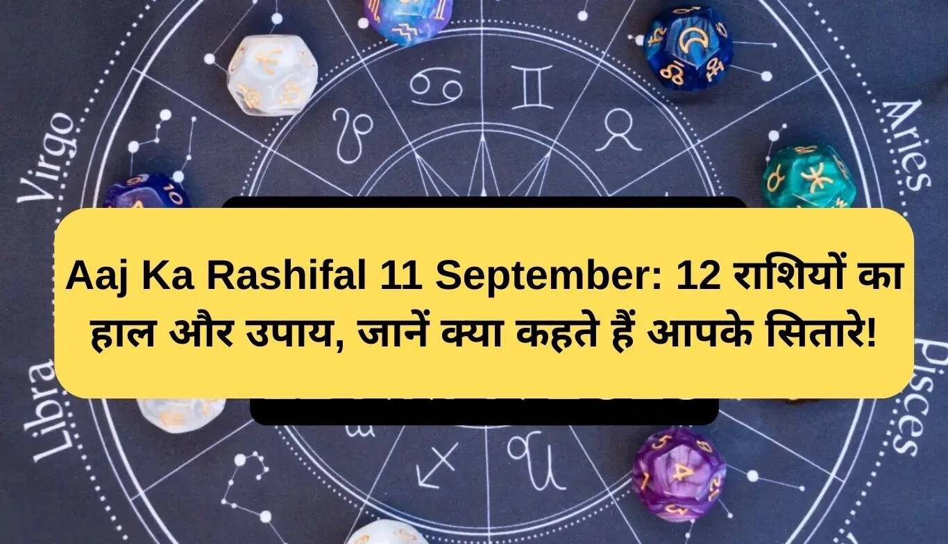 11 सितंबर का राशिफल: जानें अपनी राशि का हाल और उपाय