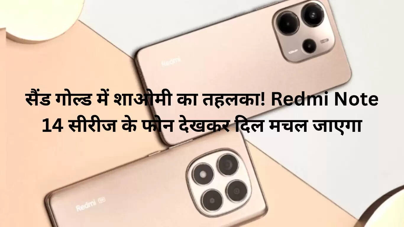 शाओमी का नया सैंड गोल्ड: Redmi Note 14 सीरीज में धूम मचाने की तैयारी