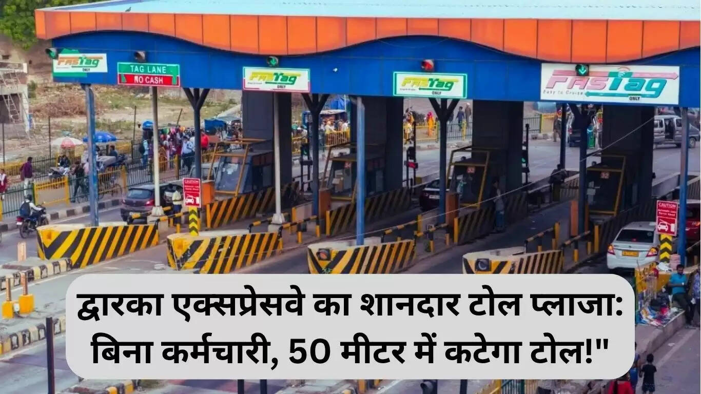 द्वारका एक्सप्रेसवे पर मानव रहित टोल प्लाजा: 50 मीटर में कटेगा टोल