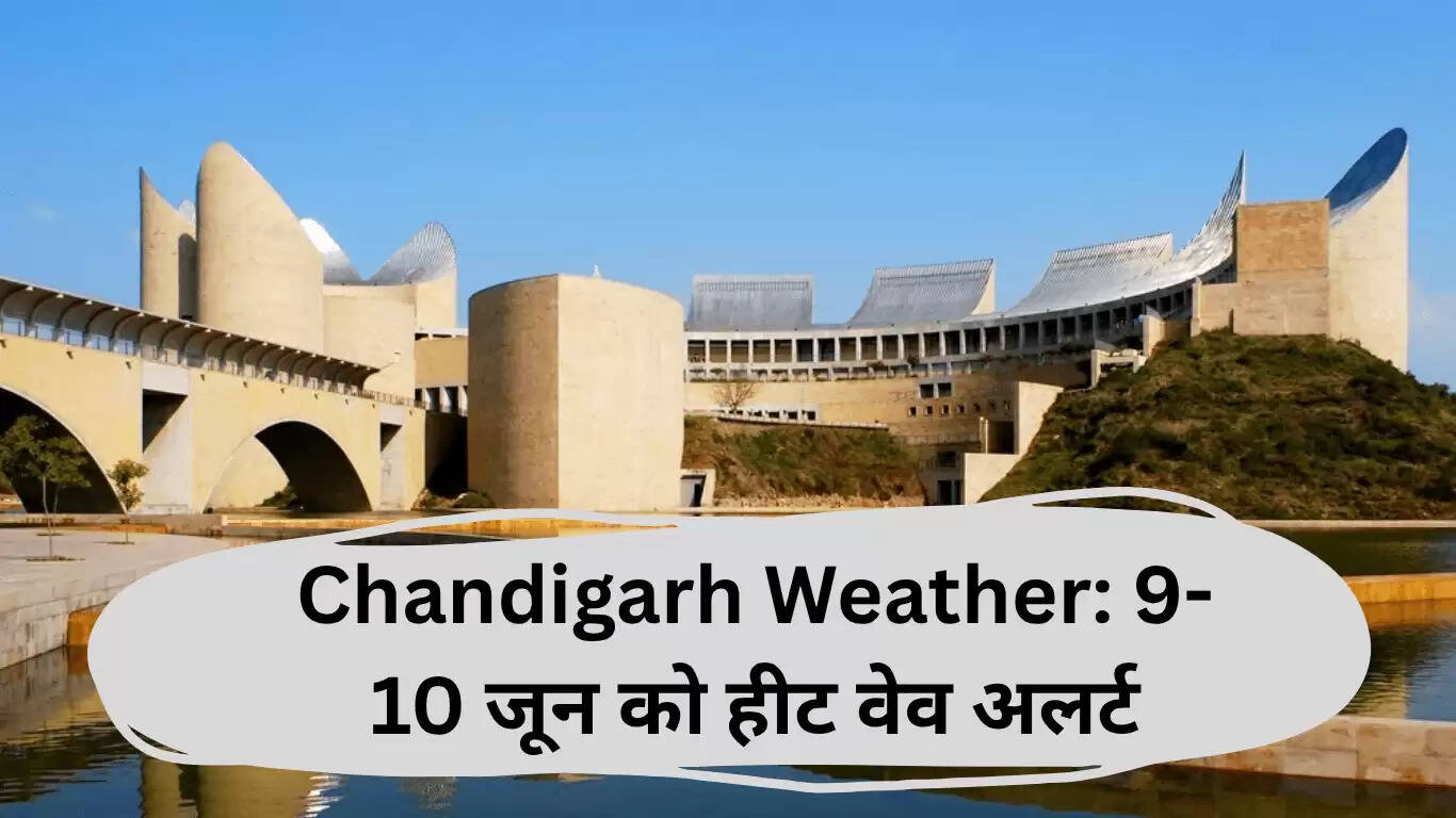 चंडीगढ़ में गर्मी का बढ़ता असर, 9-10 जून को गर्म हवाओं का अलर्ट