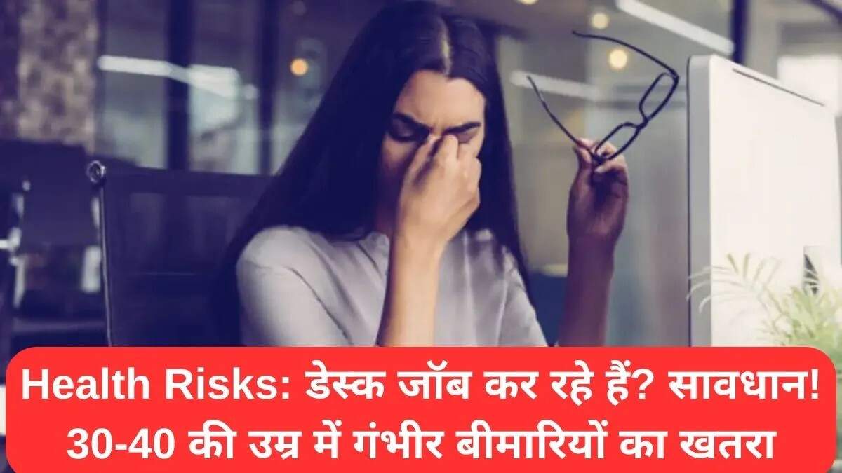 डेस्क जॉब से स्वास्थ्य पर खतरे: 30 और 40 की उम्र में बढ़ती बीमारियाँ