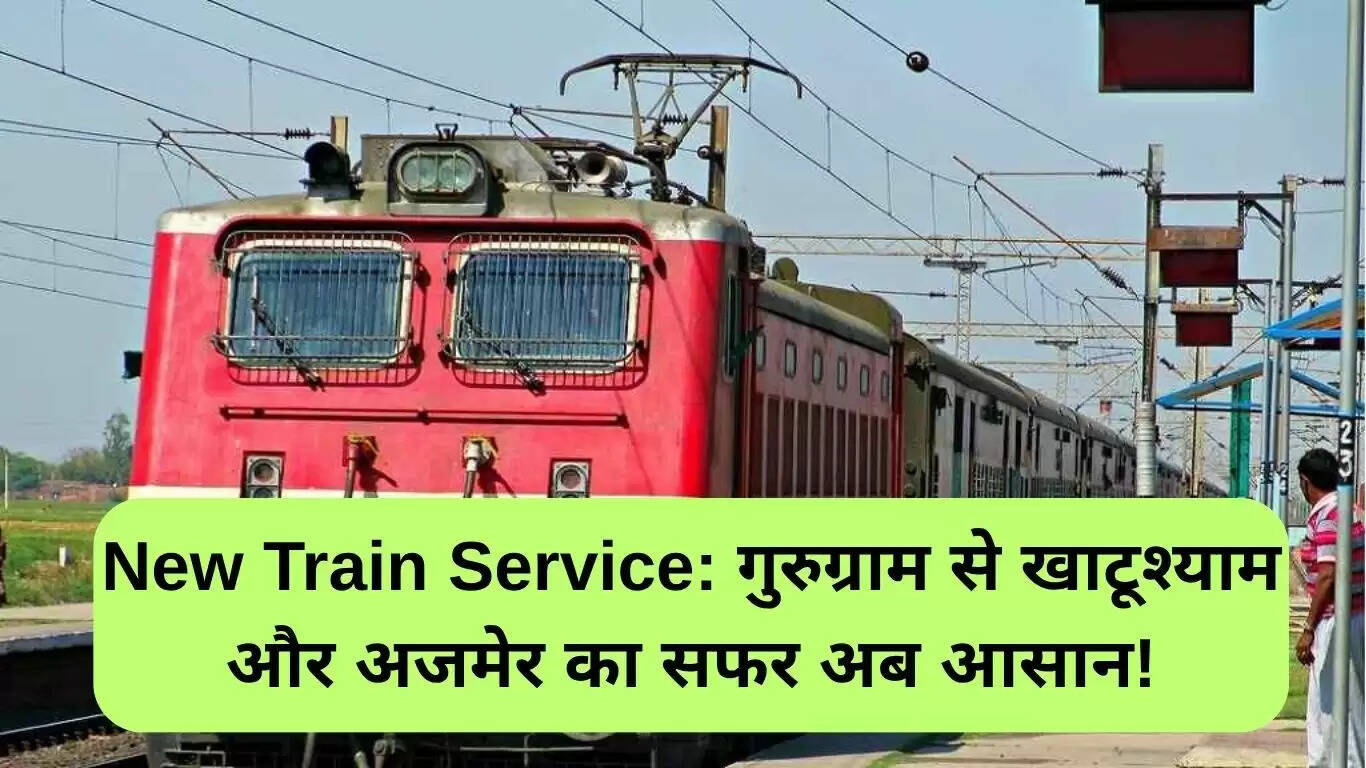 गुरुग्राम से खाटूश्याम और अजमेर के लिए नई ट्रेन सेवा की शुरुआत