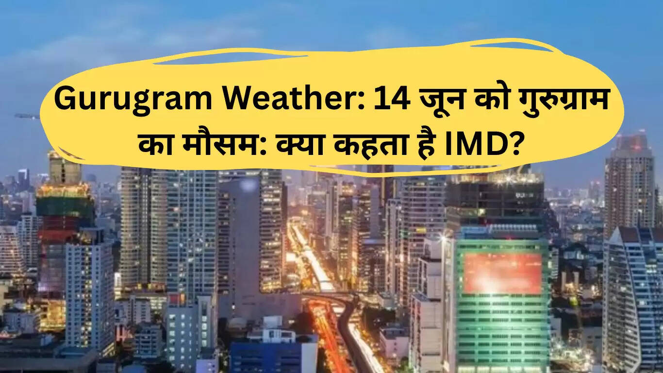 गुरुग्राम में मौसम में बदलाव: 14 जून को राहत की उम्मीद