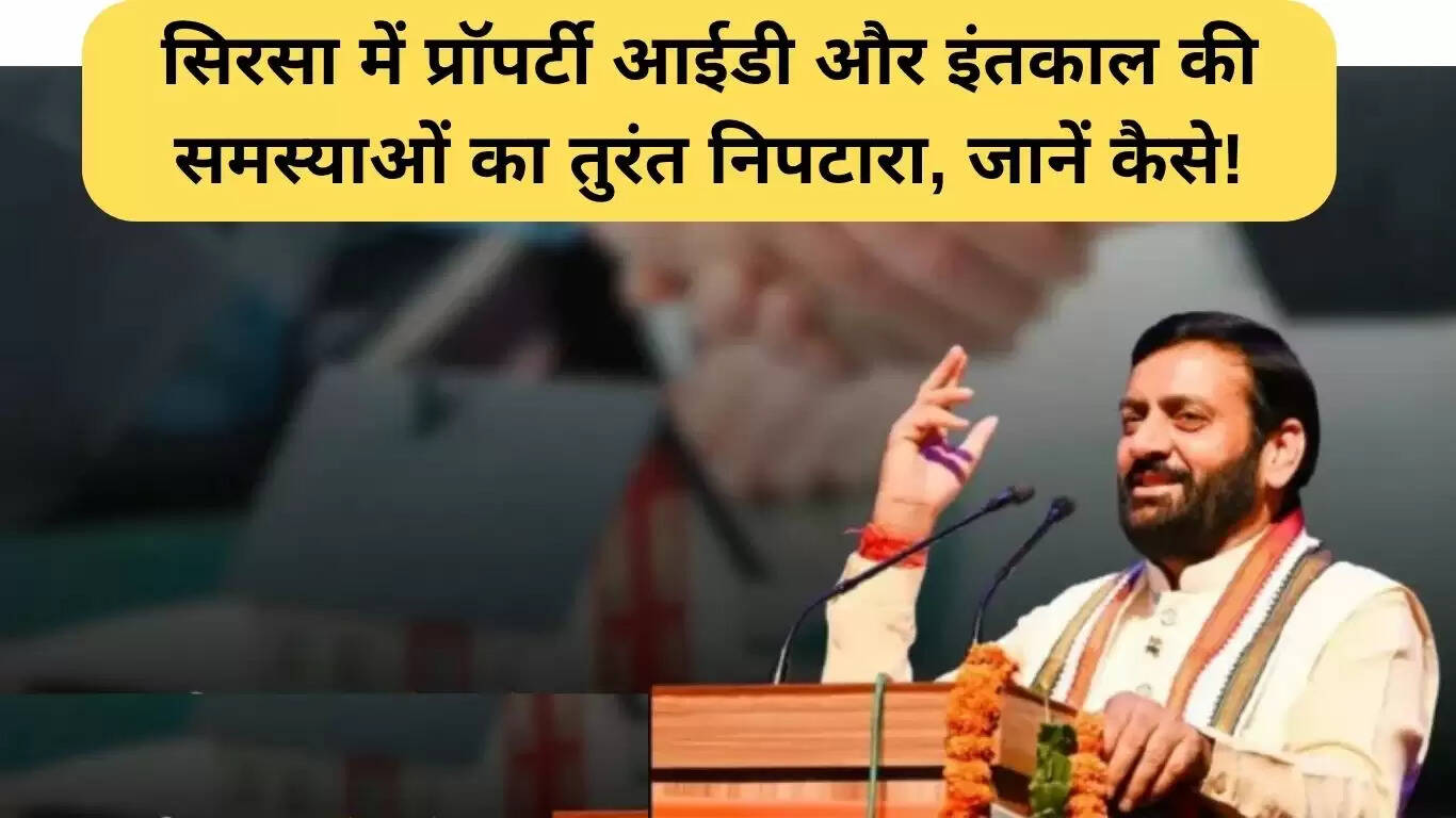 सिरसा में प्रॉपर्टी समस्याओं का त्वरित समाधान: हरियाणा सरकार की नई पहल
