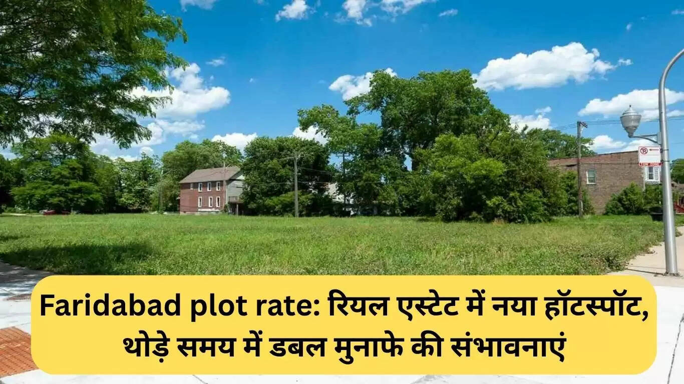 फरीदाबाद में रियल एस्टेट का नया केंद्र: निवेश के लिए बेहतरीन अवसर