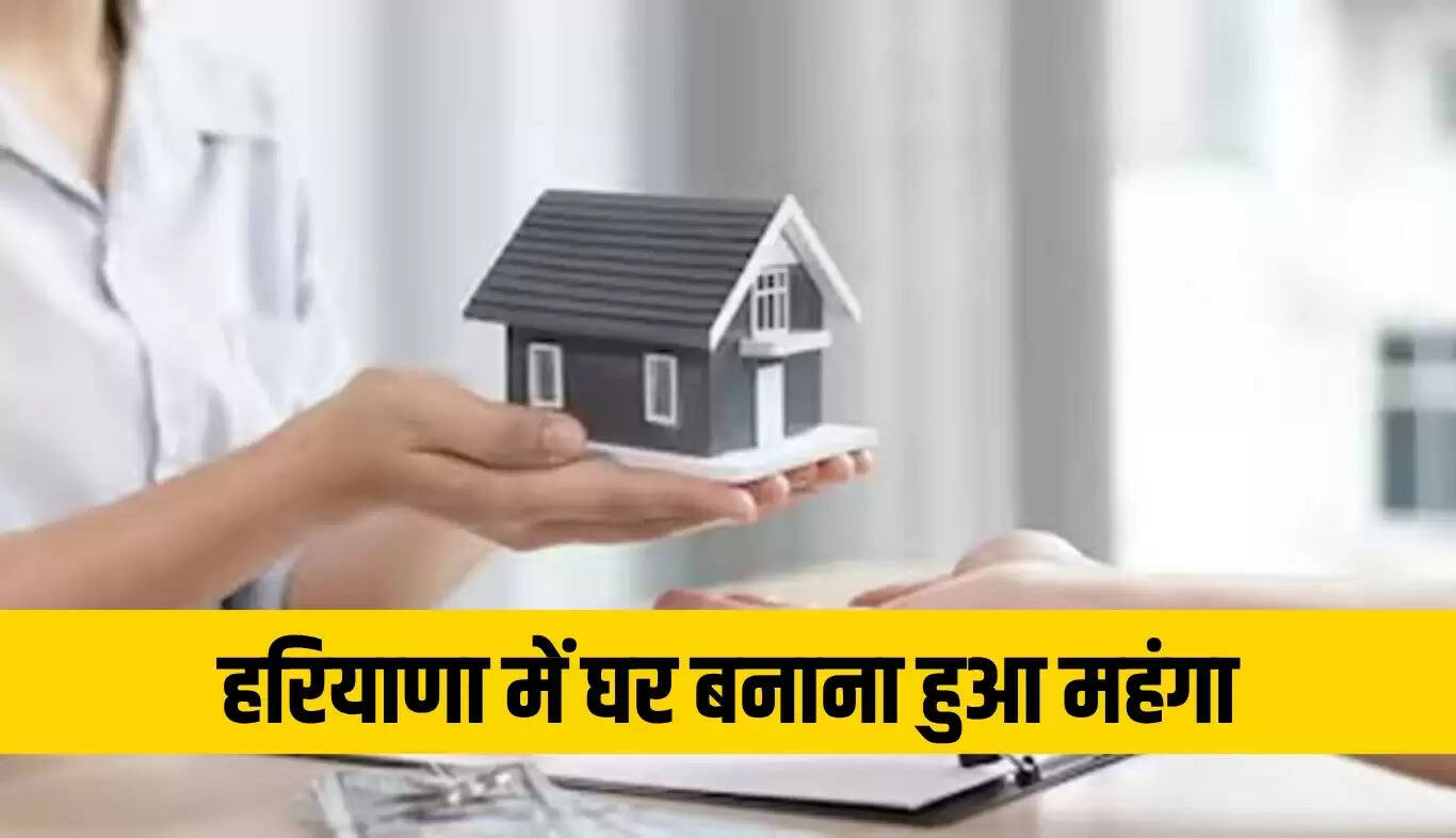 हरियाणा में घर बनाने की लागत में वृद्धि, नई रॉयल्टी दरें लागू
