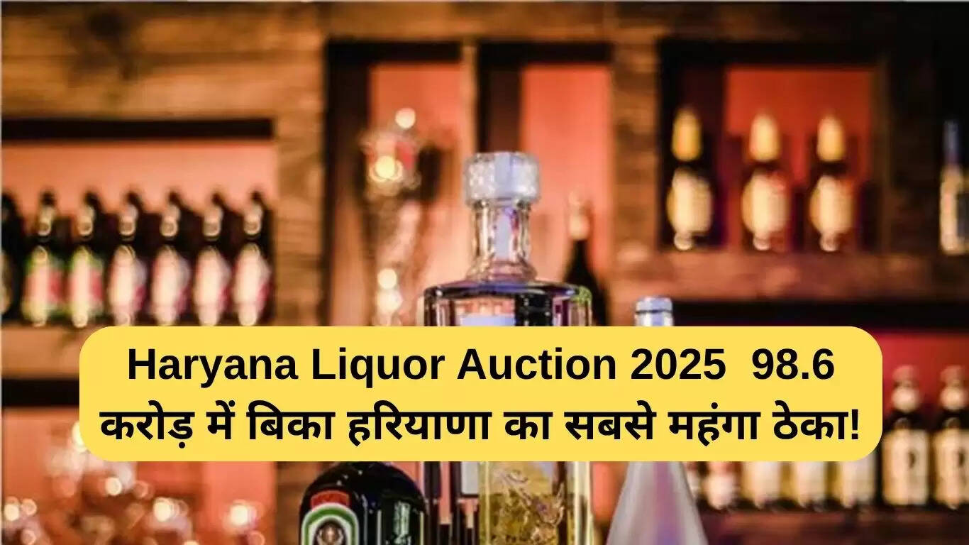हरियाणा शराब नीलामी 2025: 98.6 करोड़ रुपये में बिका सबसे महंगा ठेका