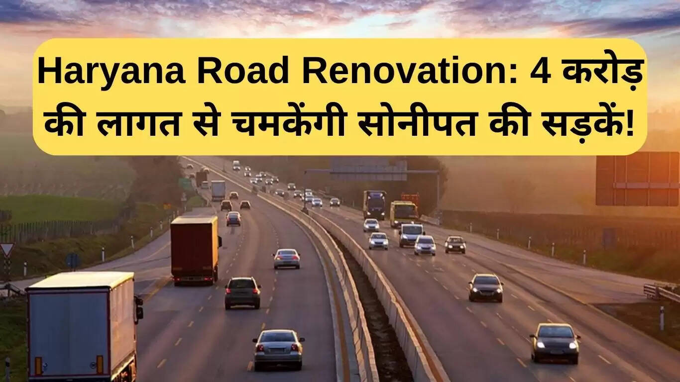 सोनीपत में सड़कों का नवीनीकरण: 4 करोड़ रुपये की लागत से होगा कायाकल्प