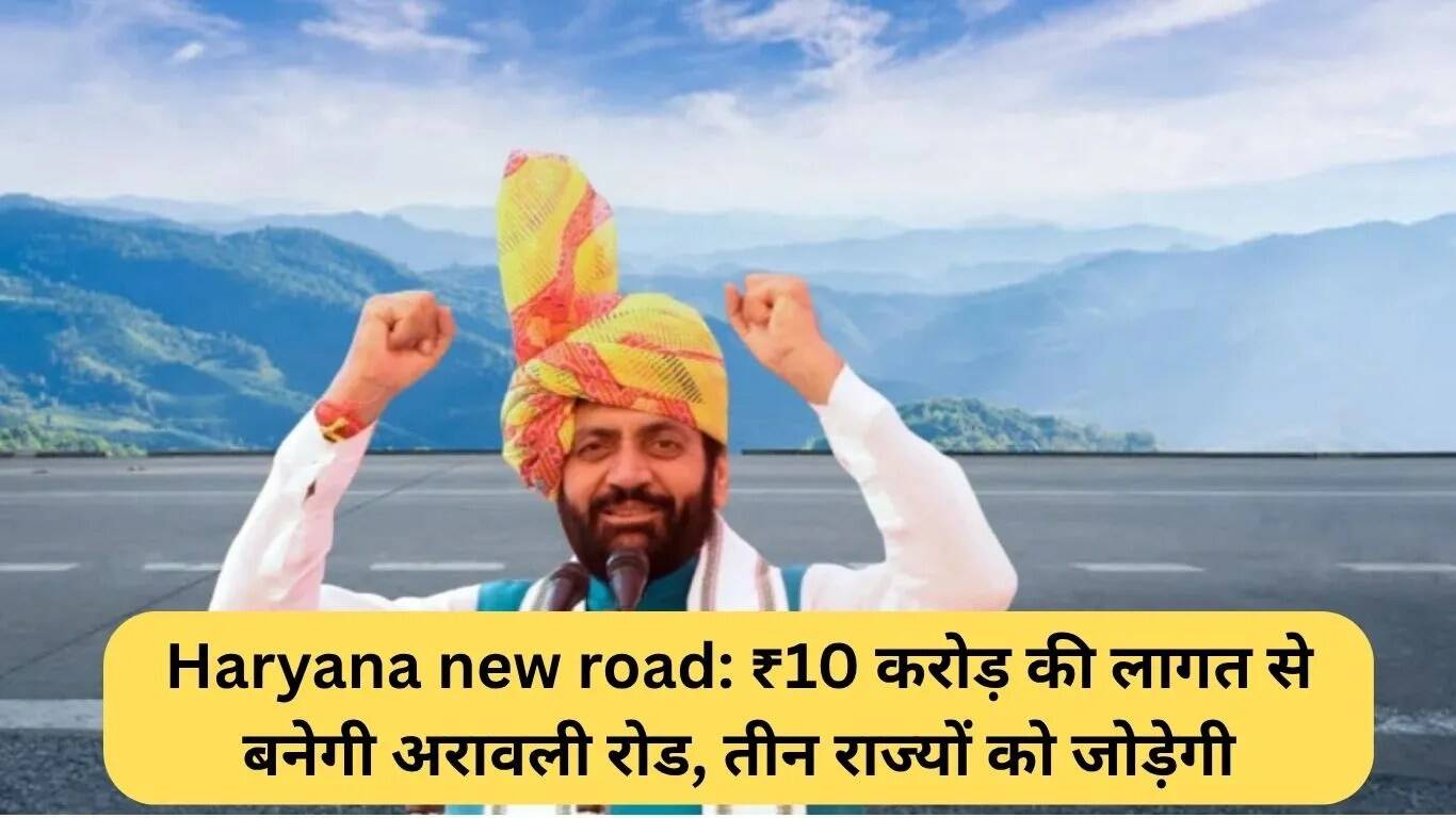 हरियाणा में अरावली सड़क परियोजना: तीन राज्यों को जोड़ेगी ₹10 करोड़ की लागत से