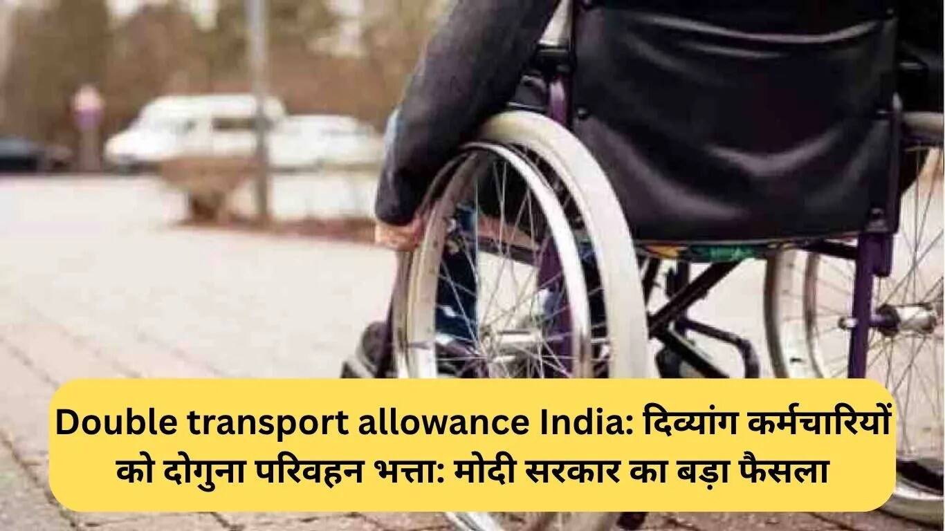 भारत में दिव्यांग कर्मचारियों के लिए दोगुना परिवहन भत्ता