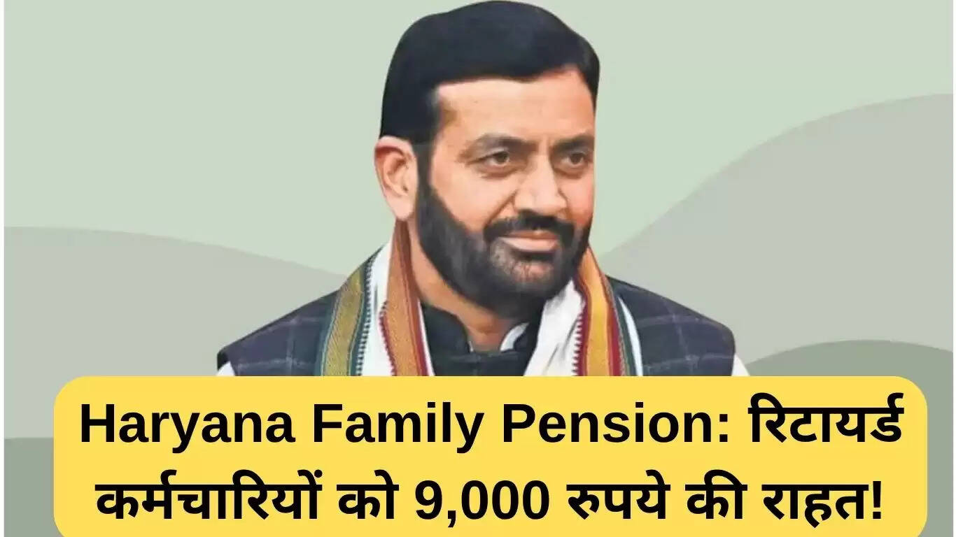 हरियाणा में पारिवारिक पेंशन में बदलाव: रिटायर्ड कर्मचारियों को मिलेगी 9,000 रुपये की न्यूनतम पेंशन