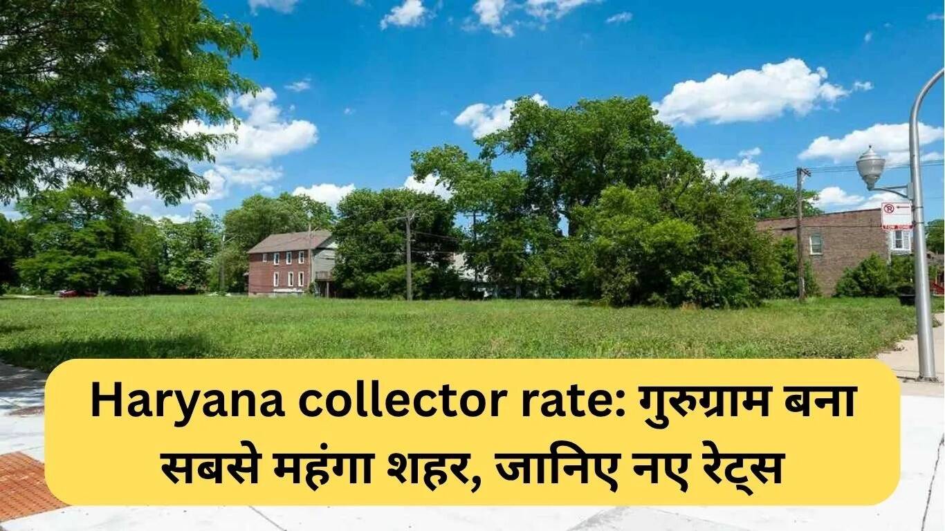 गुरुग्राम बना हरियाणा का सबसे महंगा शहर, नए कलेक्टर रेट्स की जानकारी