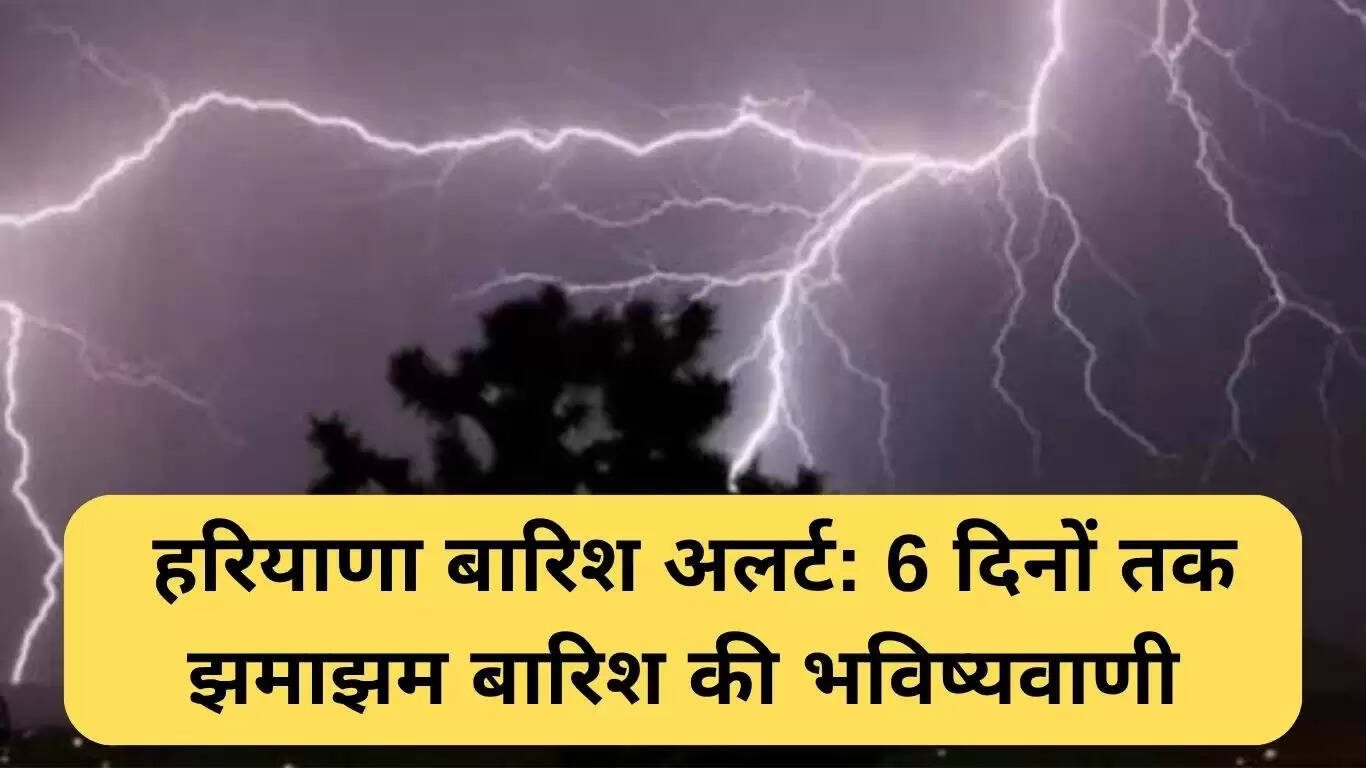 हरियाणा में बारिश का अलर्ट: 6 दिनों तक भारी बारिश की संभावना
