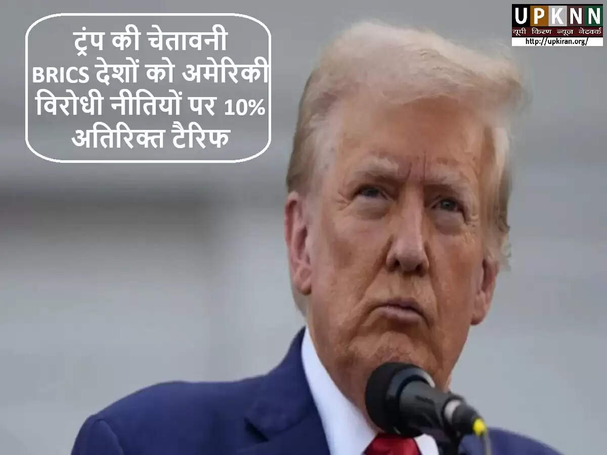 डोनाल्ड ट्रंप की व्यापार नीति: BRICS देशों पर 10% टैरिफ लगाने की चेतावनी