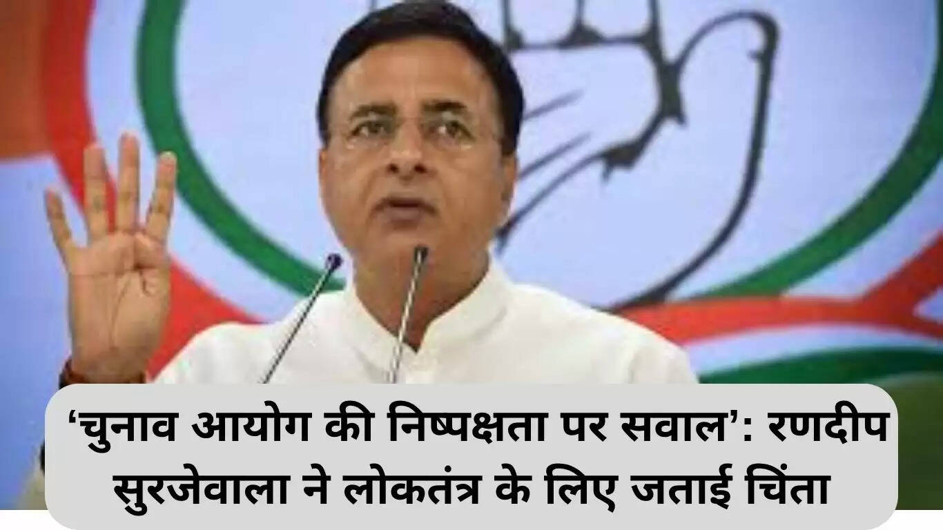 रणदीप सुरजेवाला ने चुनाव आयोग की निष्पक्षता पर उठाए सवाल