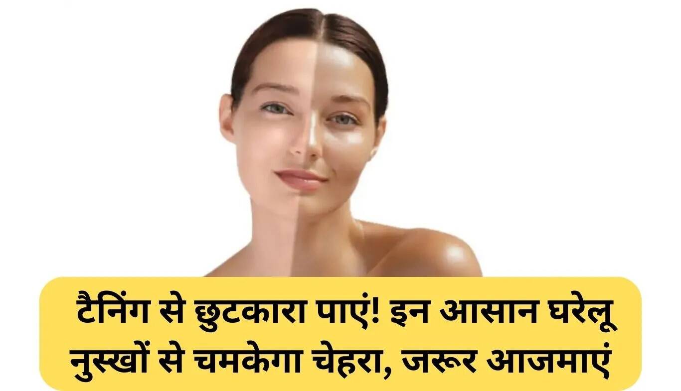 त्वचा की टैनिंग हटाने के लिए आसान घरेलू उपाय