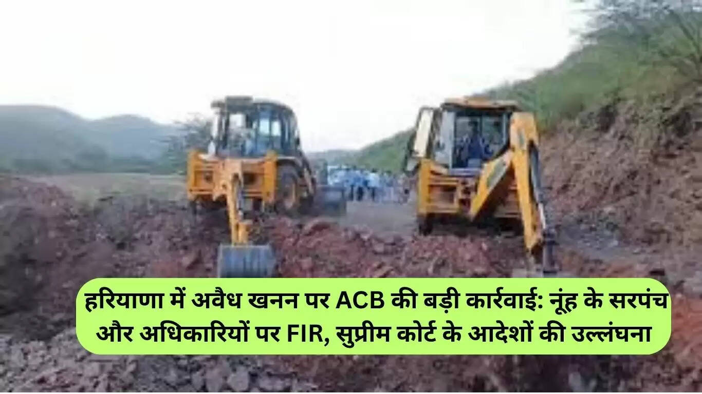 हरियाणा में अवैध खनन पर ACB की बड़ी कार्रवाई: सरपंच और अधिकारियों के खिलाफ FIR