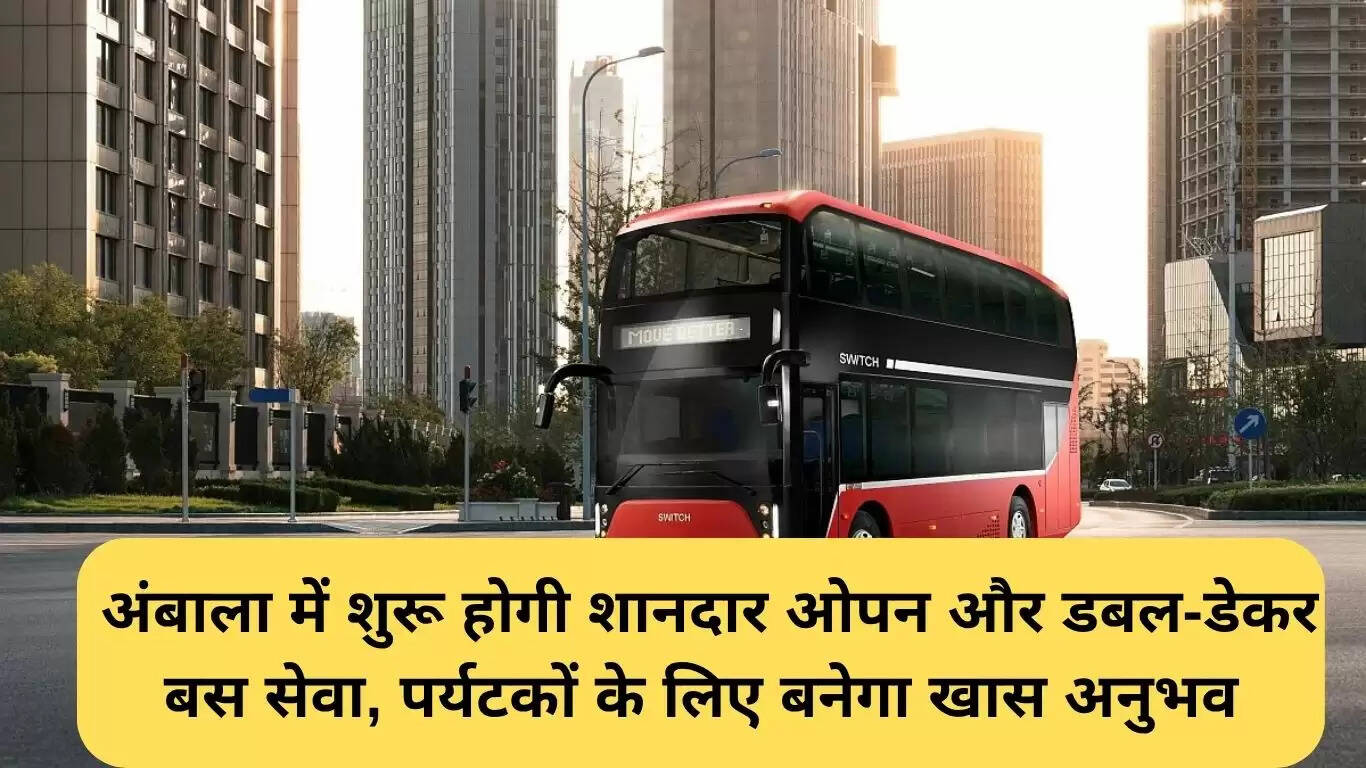 अंबाला में शुरू होगी ओपन डबल-डेकर बस सेवा, पर्यटन को मिलेगा नया आयाम