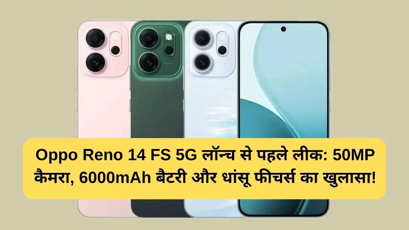 Oppo Reno 14 FS 5G: 50MP कैमरा और 6000mAh बैटरी के साथ लांच से पहले लीक हुई जानकारी