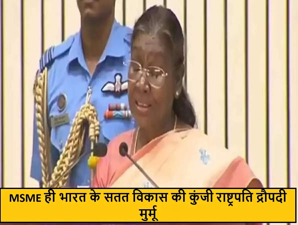 राष्ट्रपति मुर्मू ने MSME के महत्व पर जोर दिया
