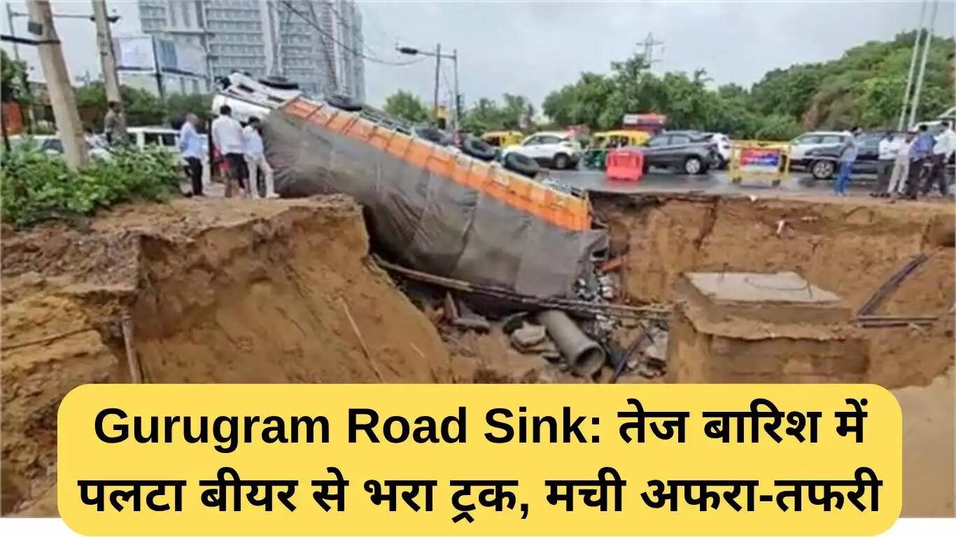 गुड़गांव में बारिश के कारण बीयर से भरा ट्रक पलटा, सड़क धंसने से हुआ हंगामा