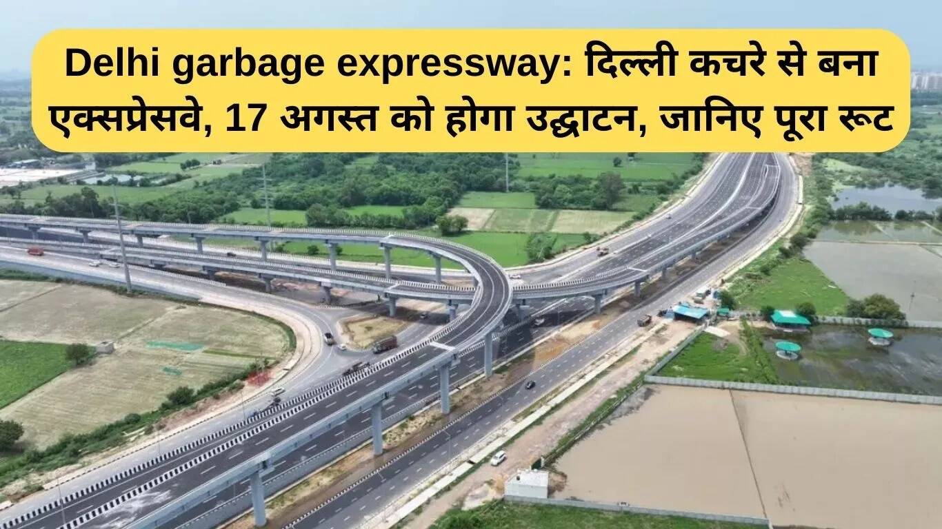 दिल्ली के कचरे से बना एक्सप्रेसवे: 17 अगस्त को होगा उद्घाटन