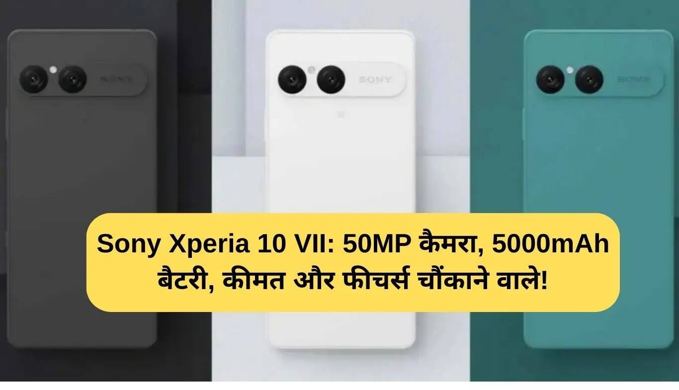 Sony Xperia 10 VII: 50MP कैमरा और 5000mAh बैटरी के साथ नया स्मार्टफोन लॉन्च