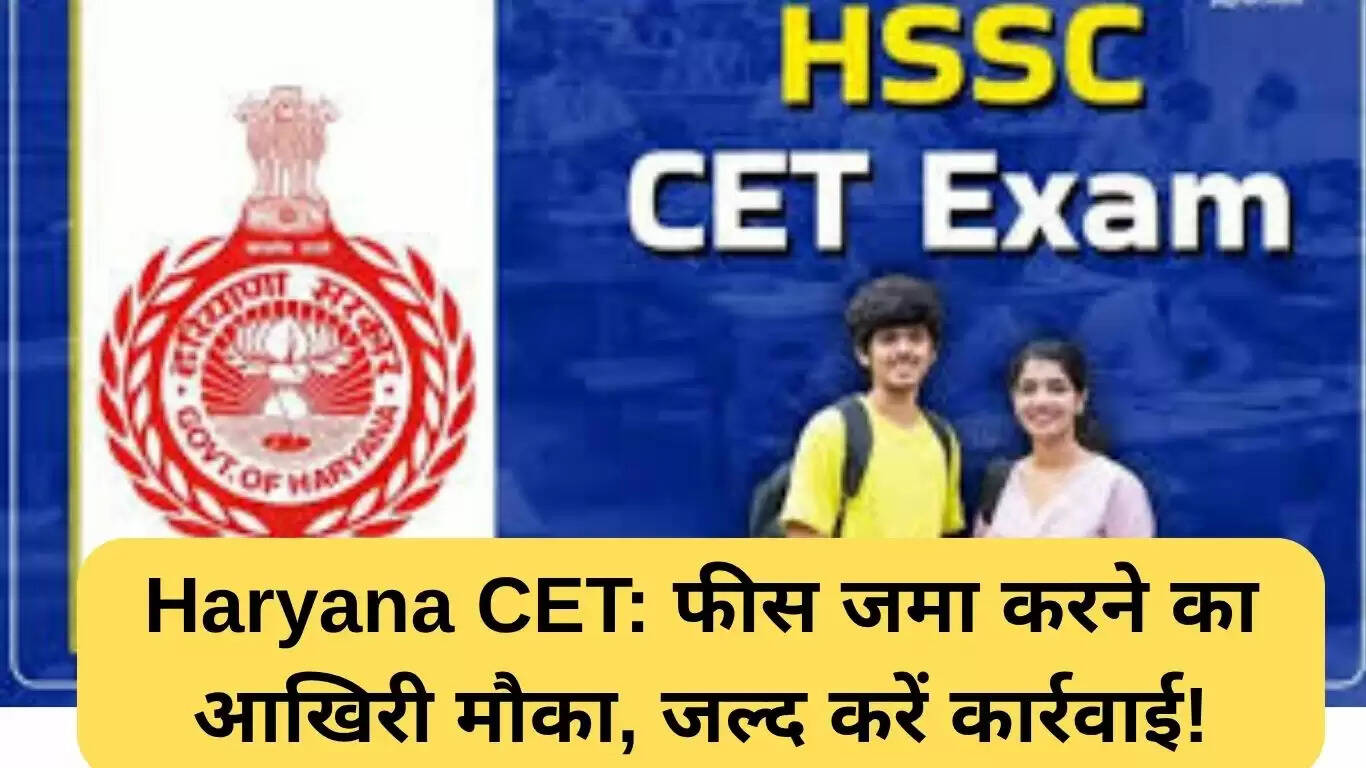 हरियाणा CET 2025: फीस जमा करने का अंतिम अवसर, जल्दी करें!