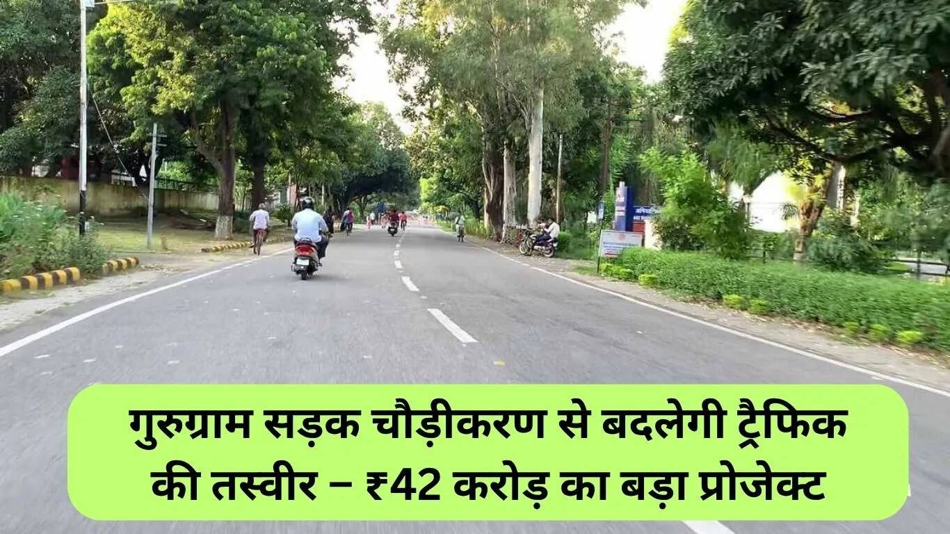 गुरुग्राम सड़क चौड़ीकरण परियोजना: ₹42 करोड़ का बड़ा विकास कार्य