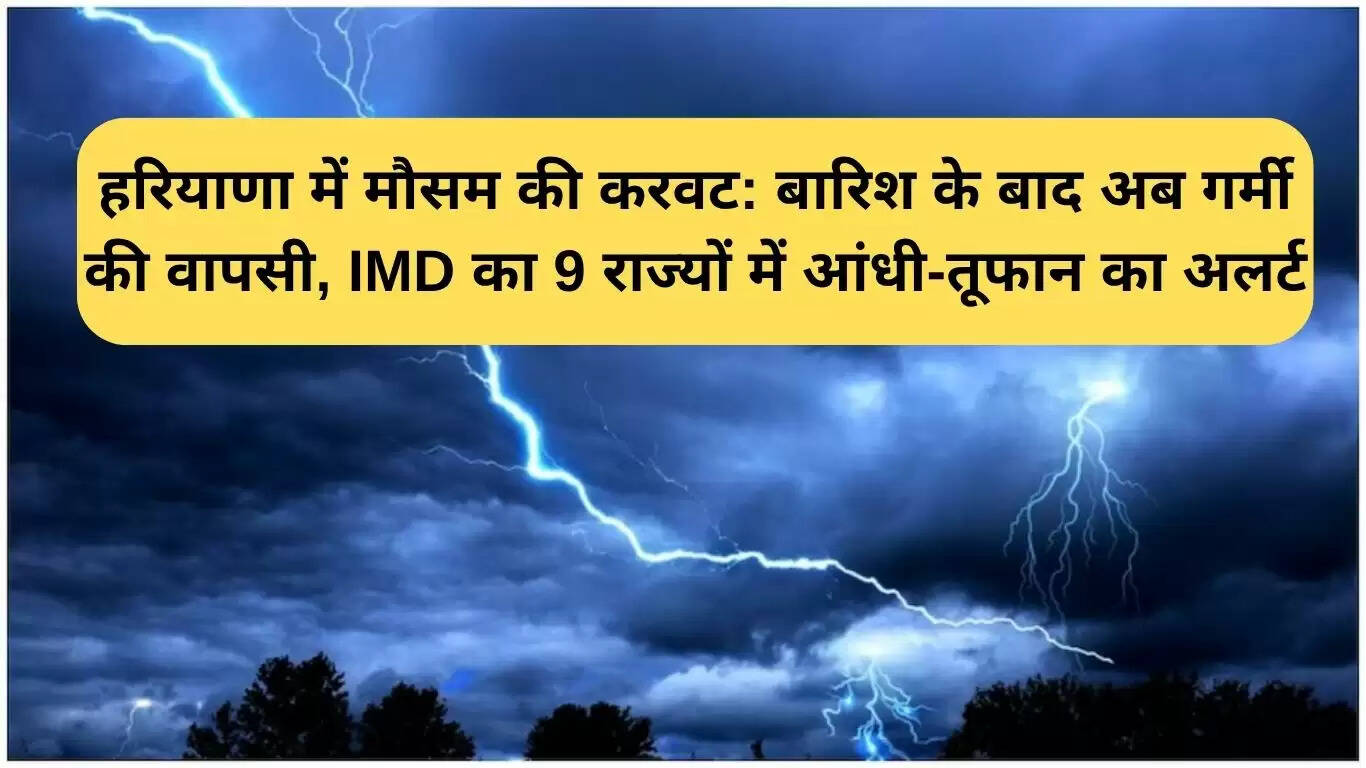 हरियाणा में मौसम में बदलाव: बारिश के बाद फिर से बढ़ी गर्मी, IMD ने 9 राज्यों के लिए जारी किया अलर्ट