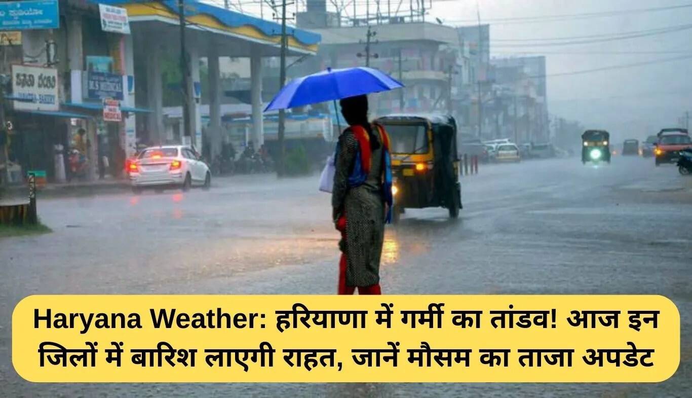 हरियाणा में गर्मी से राहत: आज इन जिलों में होगी बारिश