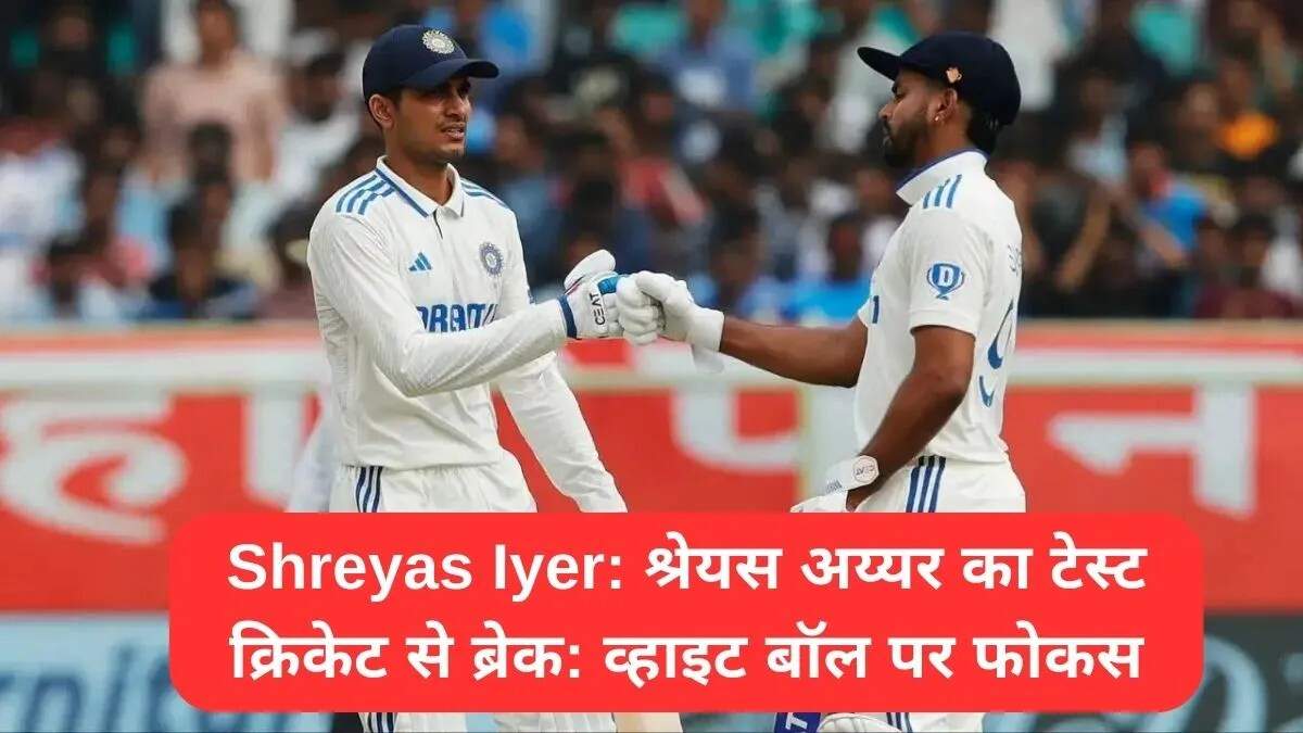 श्रेयस अय्यर ने टेस्ट क्रिकेट से लिया ब्रेक, व्हाइट बॉल पर ध्यान केंद्रित