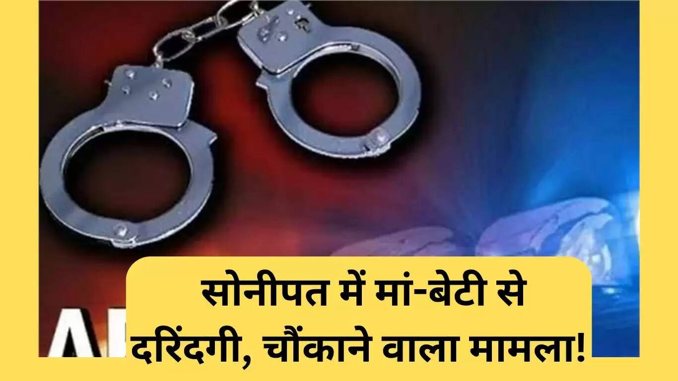 सोनीपत में फिजियोथेरेपिस्ट की गिरफ्तारी: मां-बेटी के खिलाफ क्रूरता का मामला