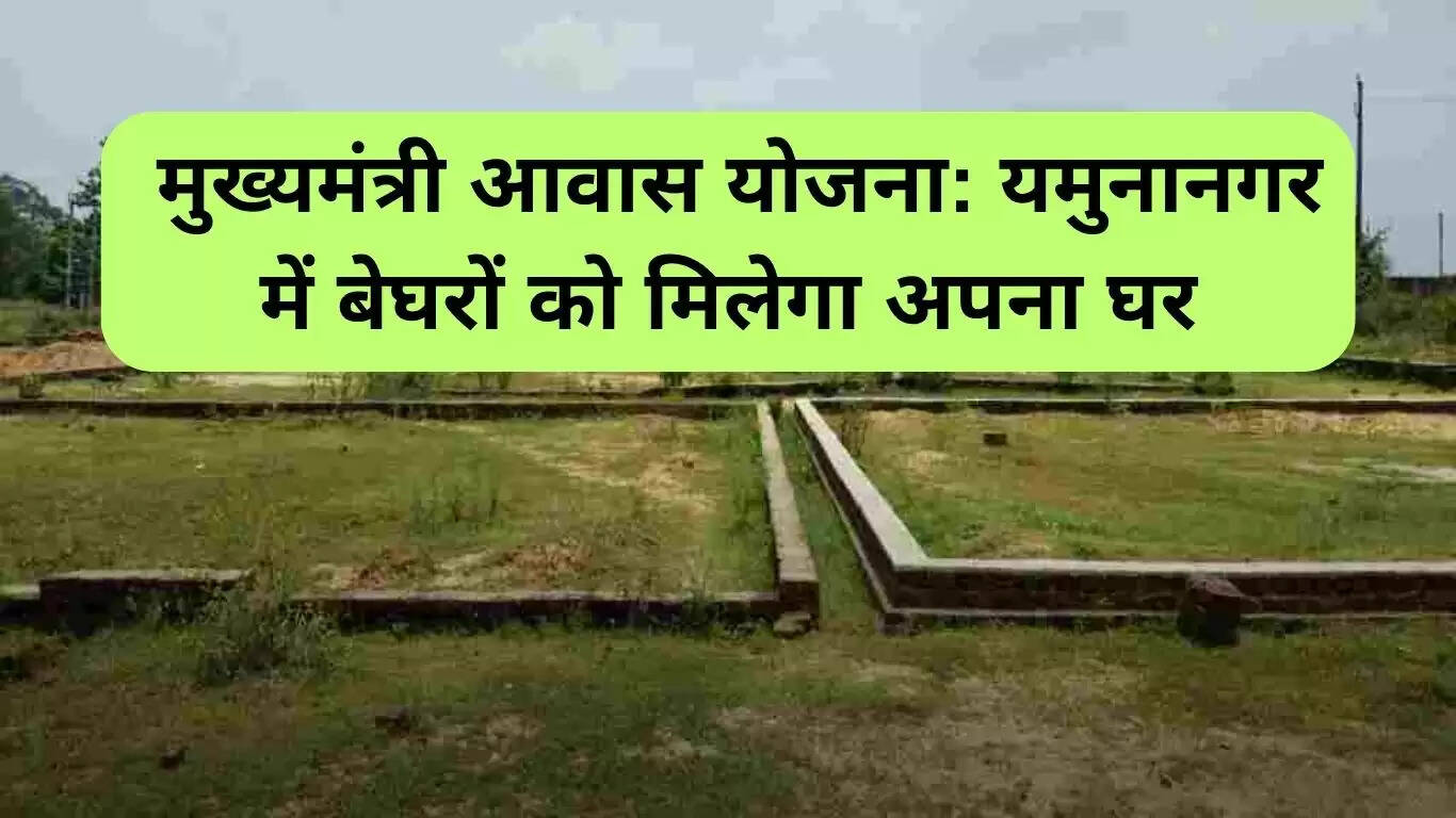 मुख्यमंत्री आवास योजना: यमुनानगर में बेघरों के लिए नया आशियाना