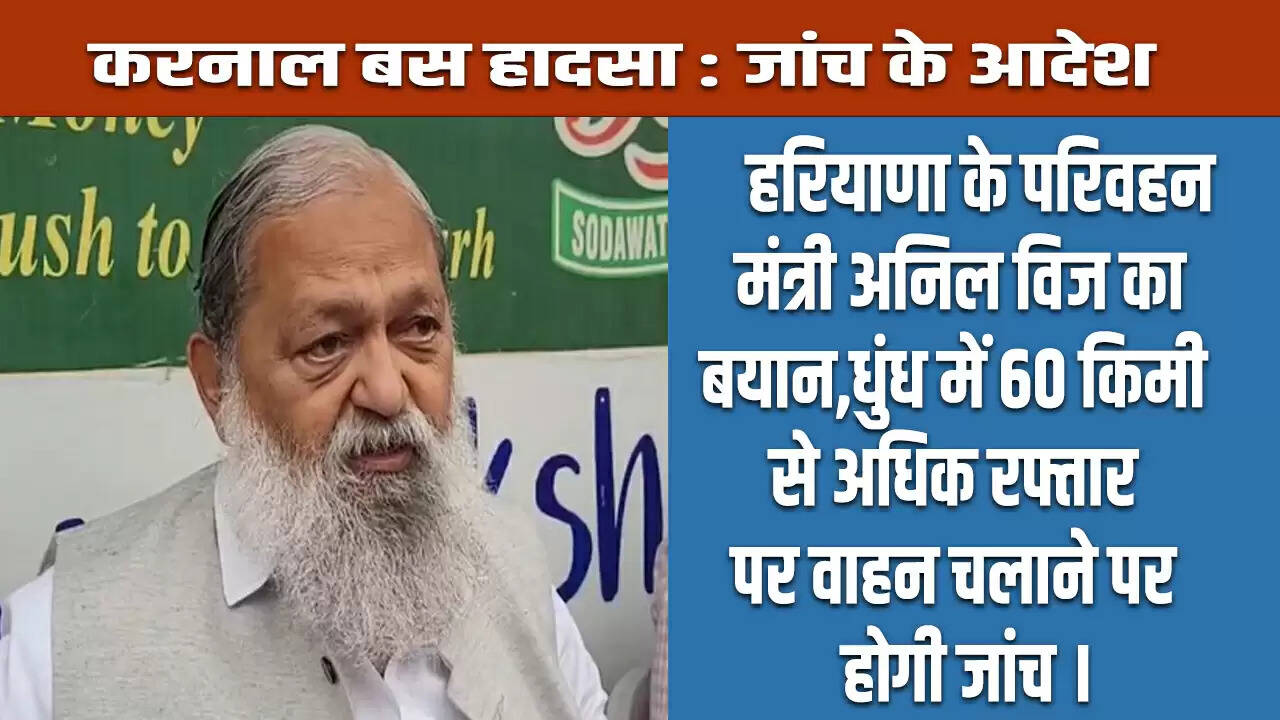 करनाल बस हादसे की जांच के आदेश, परिवहन मंत्री अनिल विज का बयान