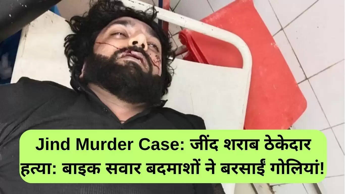 जींद शराब ठेकेदार की हत्या: बाइक सवार बदमाशों ने की फायरिंग