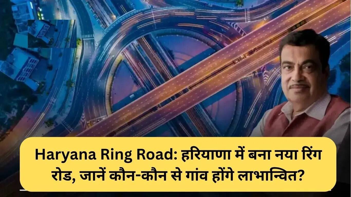 हरियाणा में नया रिंग रोड: जानें किन गांवों को मिलेगा लाभ