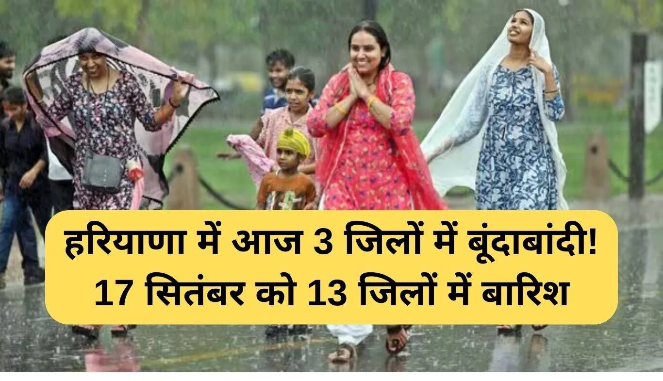 हरियाणा में मौसम का हाल: आज 3 जिलों में हल्की बारिश, 17 सितंबर को फिर होगी बारिश!